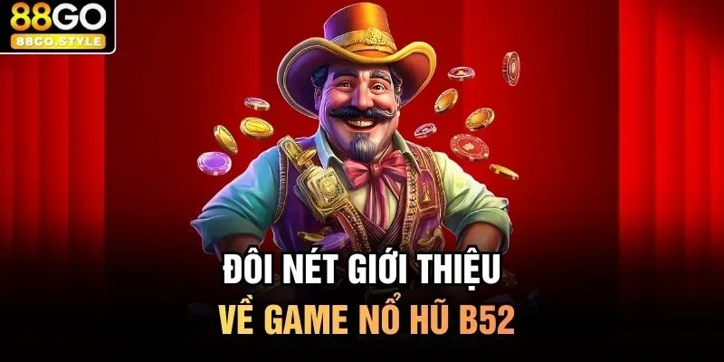 Đôi nét giới thiệu về game nổ hũ B52