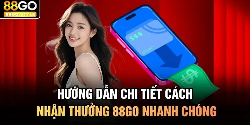 Hướng dẫn chi tiết cách nhận thưởng 88GO nhanh chóng