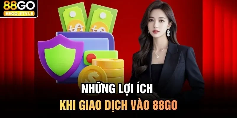 Những lợi ích khi giao dịch vào 88GO