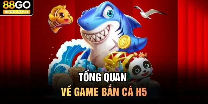 Tổng quan về game bắn cá H5