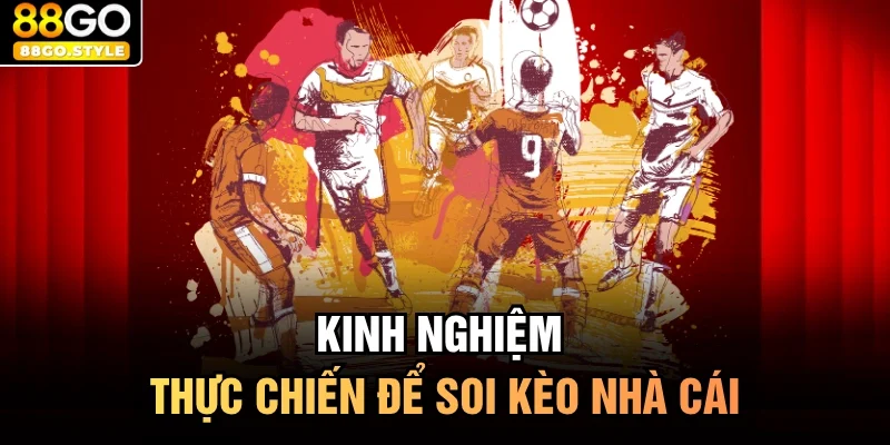 Kinh nghiệm thực chiến để soi kèo nhà cái
