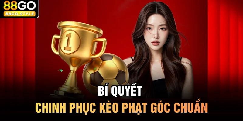 Bí quyết chinh phục kèo phạt góc chuẩn