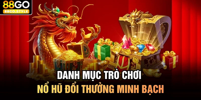 Danh mục trò chơi nổ hũ đổi thưởng minh bạch