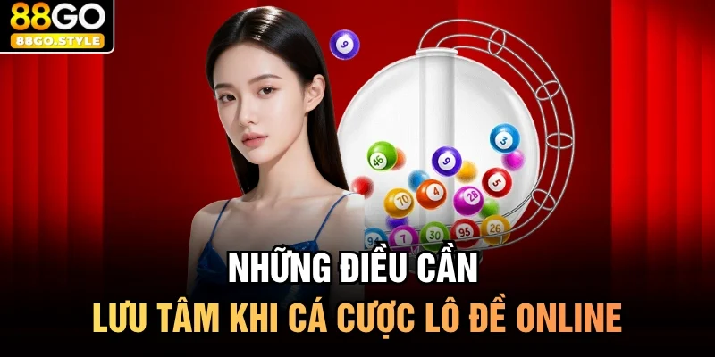 Những điều cần lưu tâm khi cá cược lô đề online