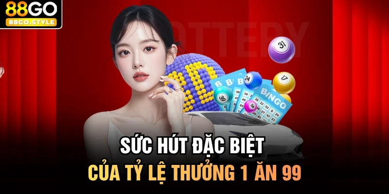 Sức hút đặc biệt của tỷ lệ thưởng 1 ăn 99