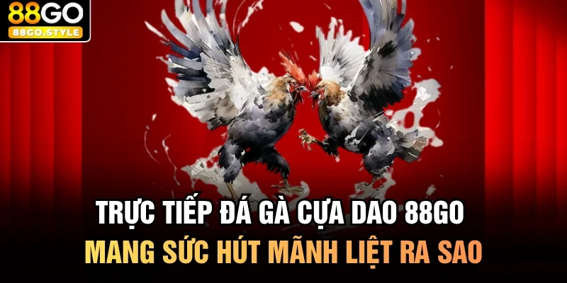 trực tiếp đá gà cựa dao